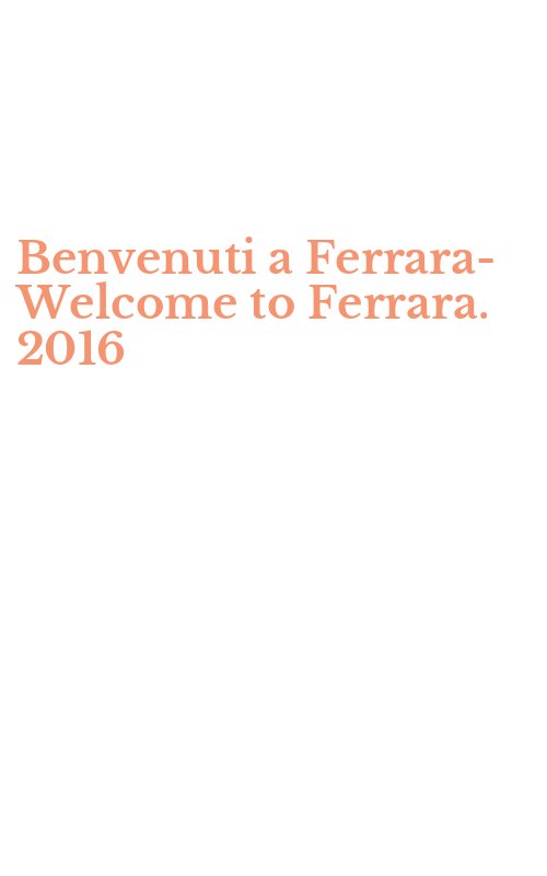 Benvenuti a Ferrara-Welcome to Ferrara. 2016