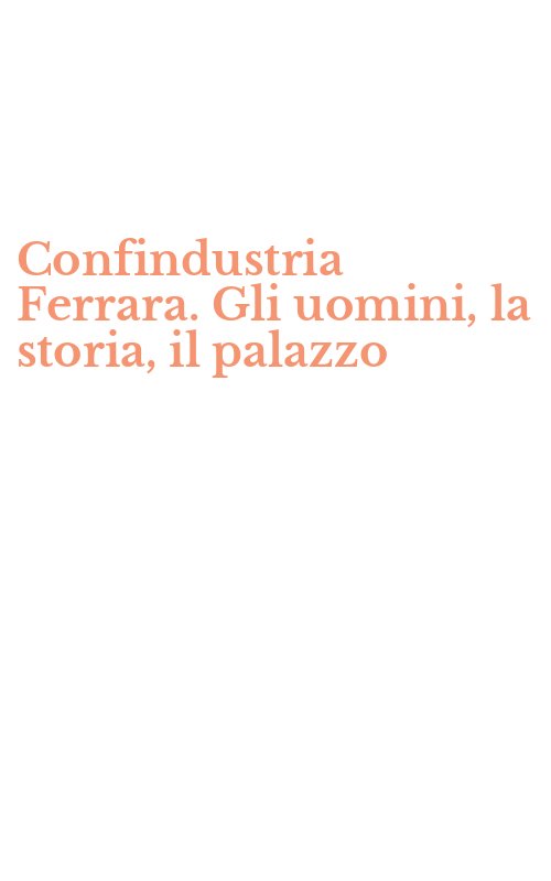 Confindustria Ferrara. Gli uomini, la storia, il palazzo