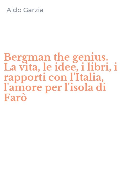 Bergman the genius. La vita, le idee, i libri, i rapporti con l'Italia, l'amore per l'isola di Farò