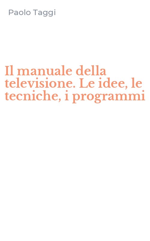 Il manuale della televisione. Le idee, le tecniche, i programmi