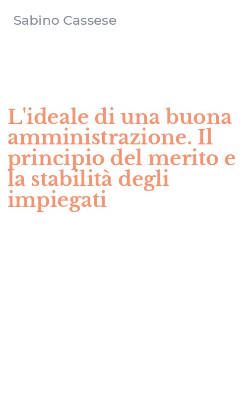 L'ideale di una buona amministrazione. Il principio del merito e la stabilità degli impiegati