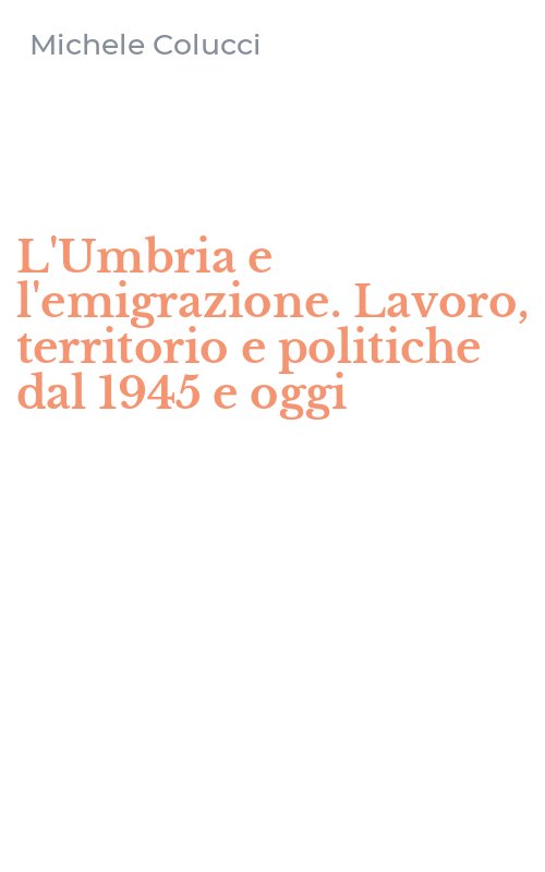 L'Umbria e l'emigrazione. Lavoro, territorio e politiche dal 1945 e oggi