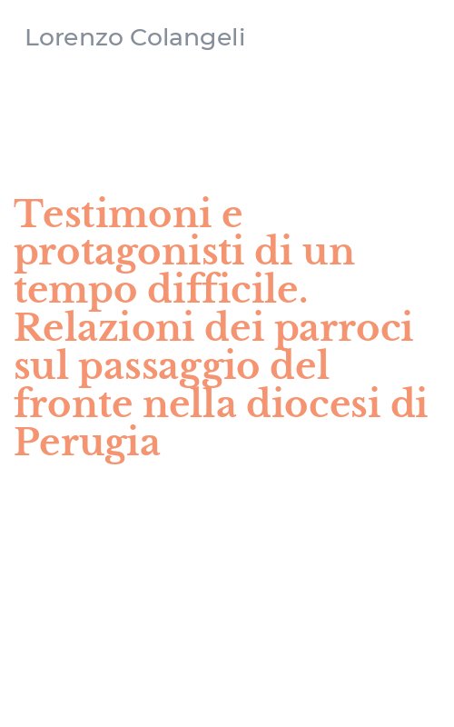 Testimoni e protagonisti di un tempo difficile. Relazioni dei parroci sul passaggio del fronte nella diocesi di Perugia