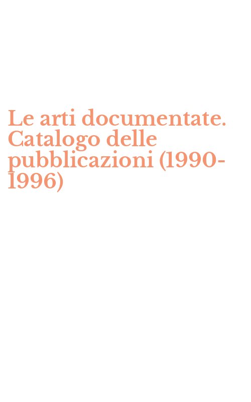 Le arti documentate. Catalogo delle pubblicazioni (1990-1996)