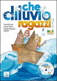 Che diluvio, ragazzi!. Sussidio per campi estivi, estate ragazzi, Grest