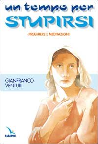 Un tempo per stupirsi. Preghiere e meditazioni