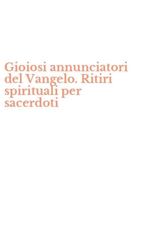 Gioiosi annunciatori del Vangelo. Ritiri spirituali per sacerdoti