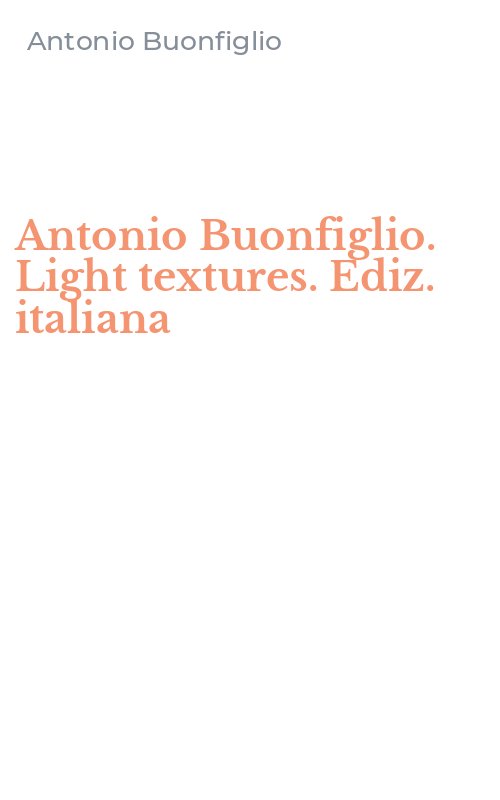 Antonio Buonfiglio. Light textures. Ediz. italiana