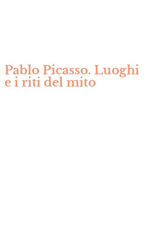 Pablo Picasso. Luoghi e i riti del mito