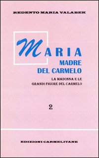 Maria madre del Carmelo. La Madonna e le grandi figure del Carmelo