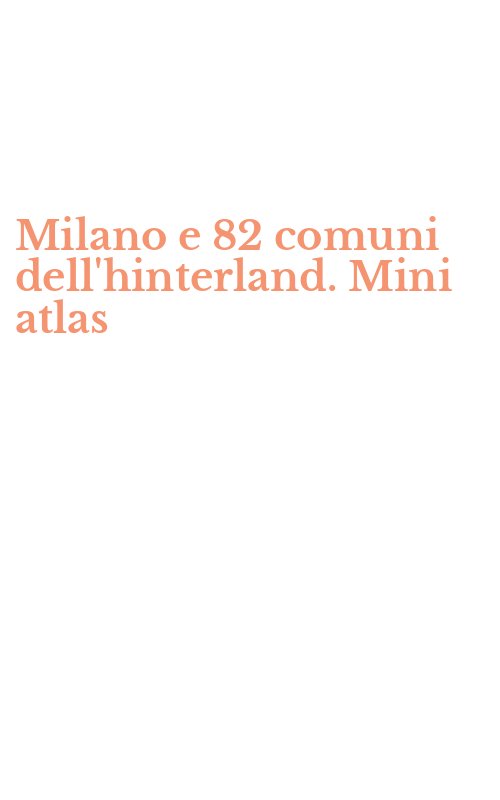 Milano e 82 comuni dell'hinterland. Mini atlas