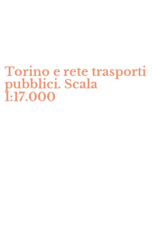 Torino e rete trasporti pubblici. Scala 1:17.000