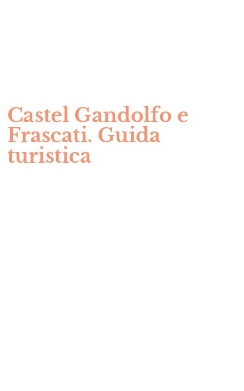 Castel Gandolfo e Frascati. Guida turistica
