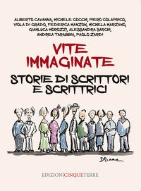 Vite immaginate. Storie di scrittori e scrittrici