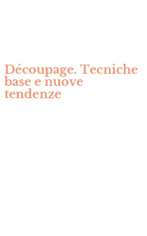 Découpage. Tecniche base e nuove tendenze