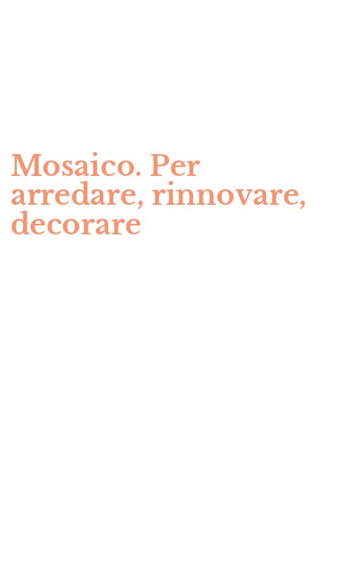 Mosaico. Per arredare, rinnovare, decorare