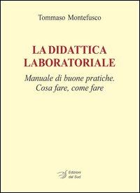 La didattica laboratoriale. Manuale di buone pratiche. Cosa fare, come fare