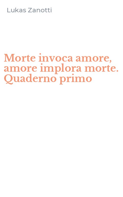 Morte invoca amore, amore implora morte. Quaderno primo