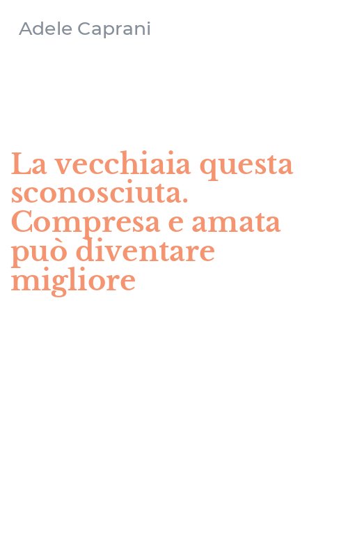 La vecchiaia questa sconosciuta. Compresa e amata può diventare migliore