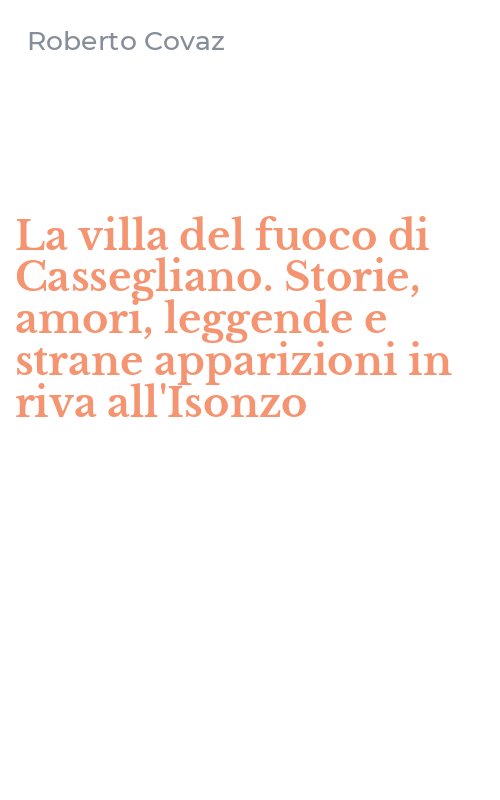 La villa del fuoco di Cassegliano. Storie, amori, leggende e strane apparizioni in riva all'Isonzo