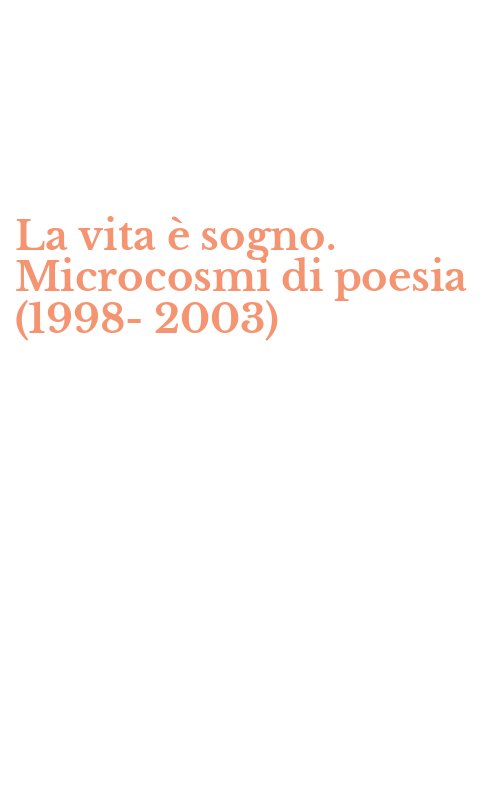 La vita è sogno. Microcosmi di poesia (1998-2003)
