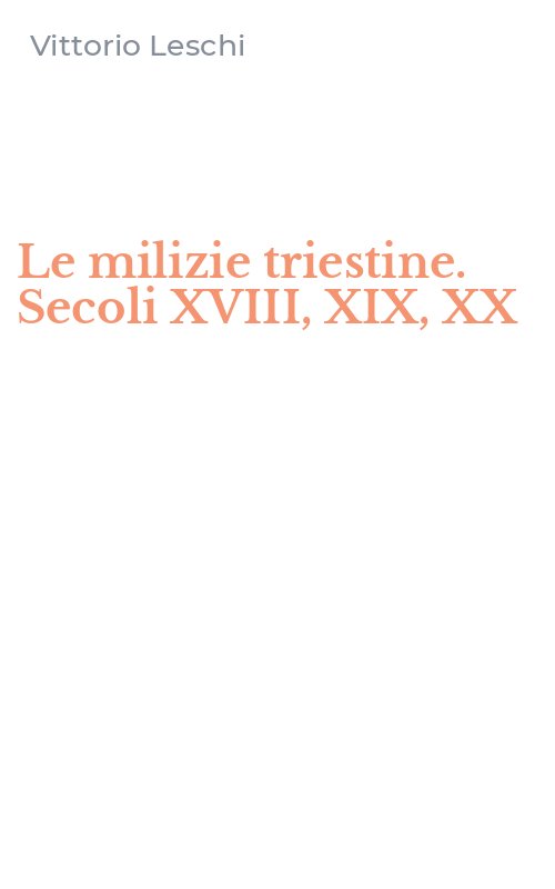 Le milizie triestine. Secoli XVIII, XIX, XX