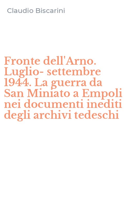 Fronte dell'Arno. Luglio-settembre 1944. La guerra da San Miniato a Empoli nei documenti inediti degli archivi tedeschi