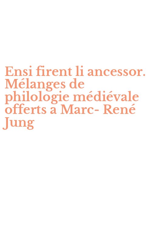 Ensi firent li ancessor. Mélanges de philologie médiévale offerts a Marc-René Jung