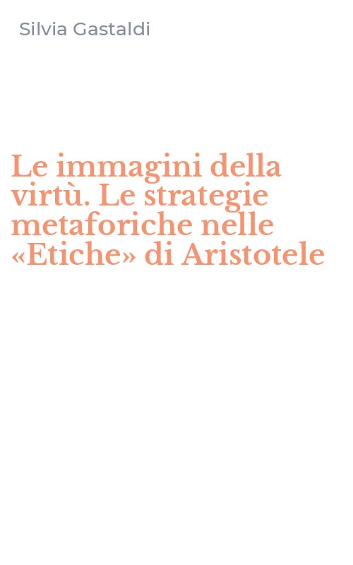 Le immagini della virtù. Le strategie metaforiche nelle «Etiche» di Aristotele