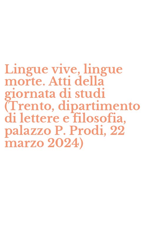 Lingue vive, lingue morte. Atti della giornata di studi (Trento, dipartimento di lettere e filosofia, palazzo P. Prodi, 22 marzo 2024)