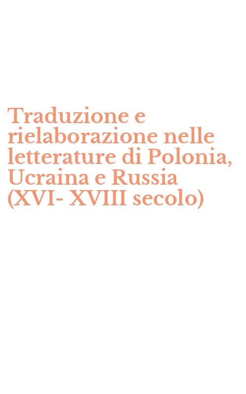 Traduzione e rielaborazione nelle letterature di Polonia, Ucraina e Russia (XVI-XVIII secolo)