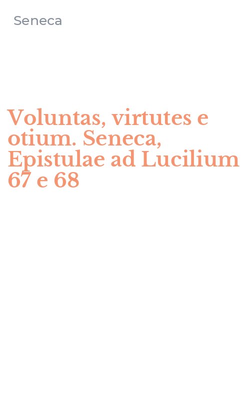 Voluntas, virtutes e otium. Seneca, Epistulae ad Lucilium 67 e 68