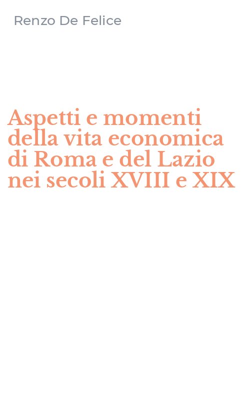 Aspetti e momenti della vita economica di Roma e del Lazio nei secoli XVIII e XIX
