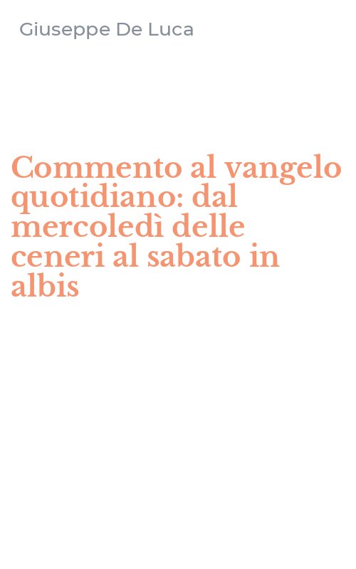 Commento al vangelo quotidiano: dal mercoledì delle ceneri al sabato in albis