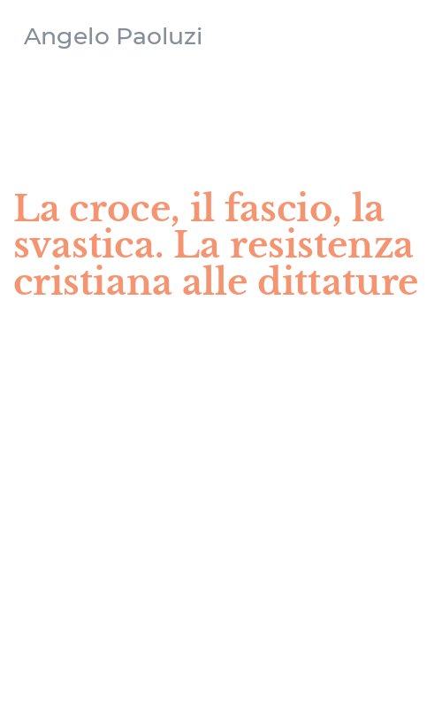 La croce, il fascio, la svastica. La resistenza cristiana alle dittature