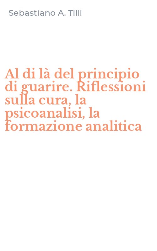 Al di là del principio di guarire. Riflessioni sulla cura, la psicoanalisi, la formazione analitica