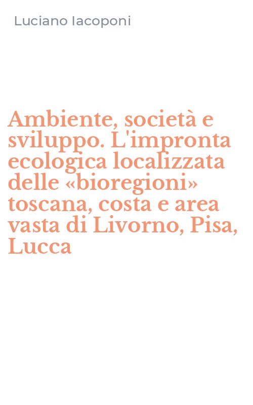 Ambiente, società e sviluppo. L'impronta ecologica localizzata delle «bioregioni» toscana, costa e area vasta di Livorno, Pisa, Lucca