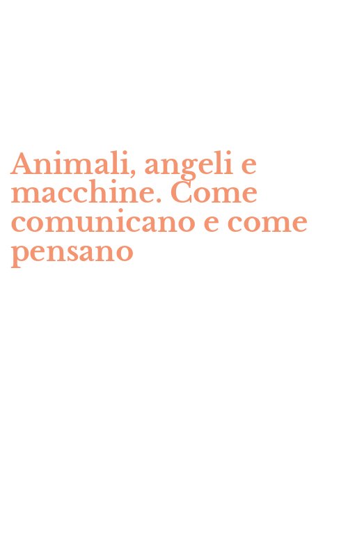 Animali, angeli e macchine. Come comunicano e come pensano