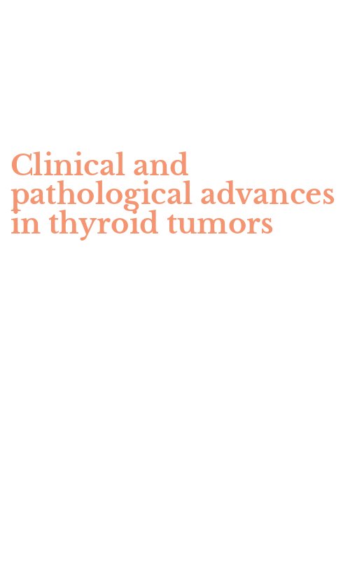 Clinical and pathological advances in thyroid tumors