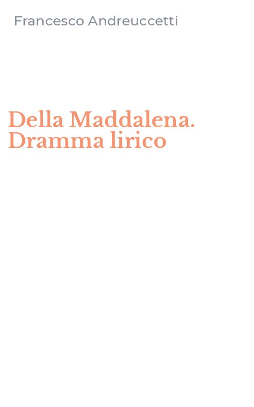 Della Maddalena. Dramma lirico