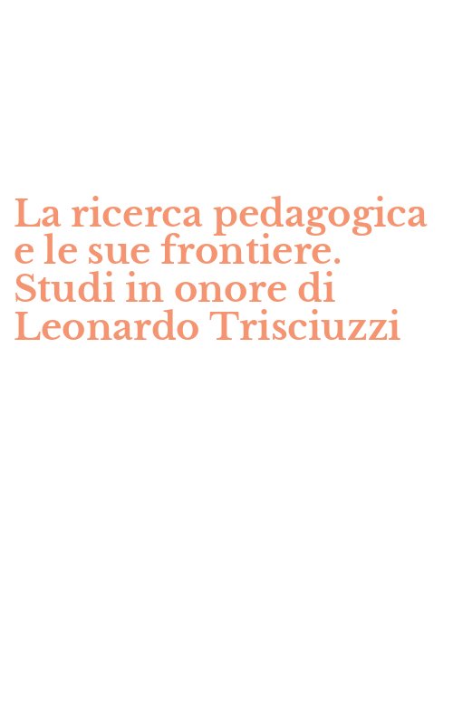 La ricerca pedagogica e le sue frontiere. Studi in onore di Leonardo Trisciuzzi