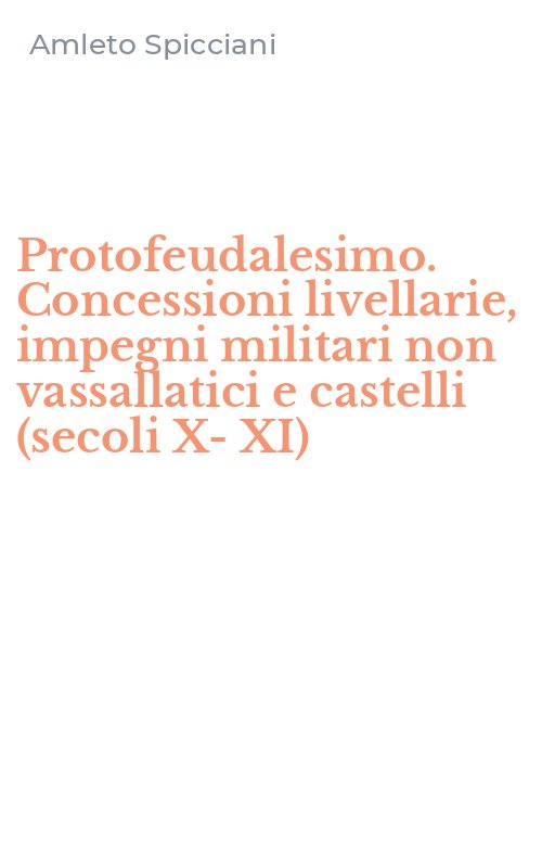 Protofeudalesimo. Concessioni livellarie, impegni militari non vassallatici e castelli (secoli X-XI)