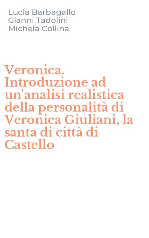 Veronica. Introduzione ad un'analisi realistica della personalità di Veronica Giuliani, la santa di città di Castello