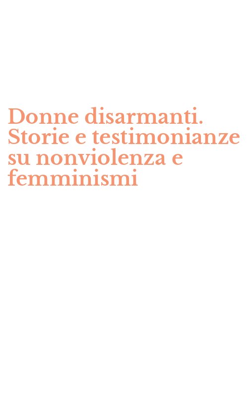 Donne disarmanti. Storie e testimonianze su nonviolenza e femminismi