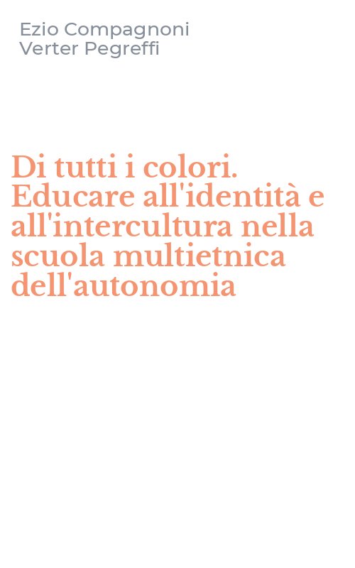 Di tutti i colori. Educare all'identità e all'intercultura nella scuola multietnica dell'autonomia