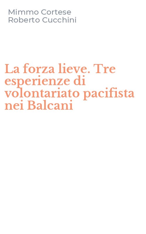 La forza lieve. Tre esperienze di volontariato pacifista nei Balcani