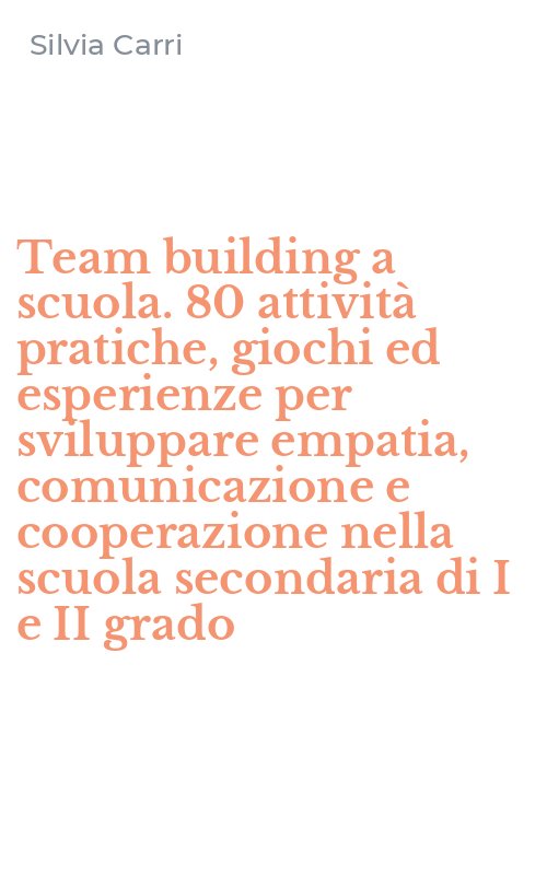 Team building a scuola. 80 attività pratiche, giochi ed esperienze per sviluppare empatia, comunicazione e cooperazione nella scuola secondaria di I e II grado