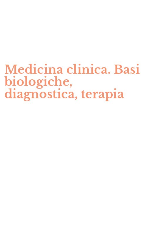 Medicina clinica. Basi biologiche, diagnostica, terapia
