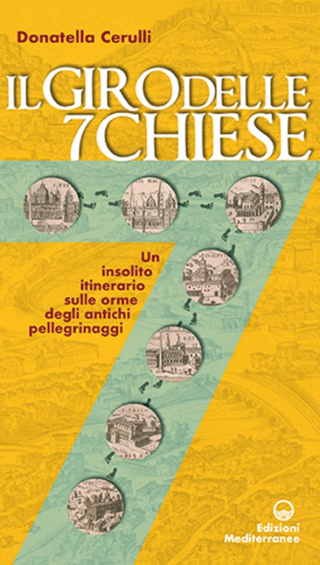 Il giro delle sette chiese. Un insolito itinerario sulle orme degli antichi pellegrini alle basiliche, gelose custodi di preziose opere d'arte...