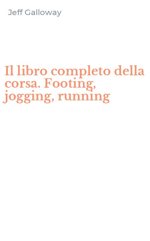 Il libro completo della corsa. Footing, jogging, running